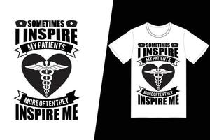 Manchmal inspiriere ich meine Patienten, häufiger inspirieren sie mich zur Gestaltung des Pflegetages. Krankenschwester-T-Shirt-Designvektor. für T-Shirt-Druck und andere Zwecke. vektor