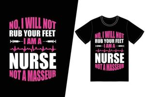 Nein, ich werde deine Füße nicht reiben. Ich bin eine Krankenschwester, kein Masseur. Krankenschwester-T-Shirt-Designvektor. für T-Shirt-Druck und andere Zwecke. vektor