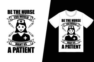 Seien Sie die Krankenschwester, die Sie sich als Patientenkrankenschwester-Tagesdesign wünschen würden. Krankenschwester-T-Shirt-Designvektor. für T-Shirt-Druck und andere Zwecke. vektor