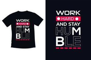 T-Shirt-Design Arbeite hart und bleibe bescheiden mit Typografie-Shirt vektor