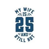 Meine Frau ist 25 und immer noch heiß. lustiger 25. geburtstag für ehefrau vektor