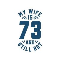 Meine Frau ist 73 und immer noch heiß. lustiger 73. geburtstag für ehefrau vektor