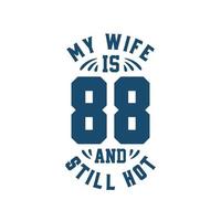 Meine Frau ist 88 und immer noch heiß. lustiger 88. geburtstag für ehefrau vektor