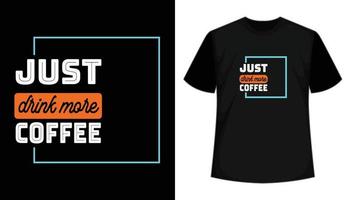 trinken Sie einfach mehr Kaffee-Typografie-Vektor-T-Shirt-Design. druckfertige Datei vektor