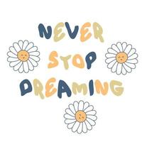 Never stop dreaming Slogan-Print mit Kamillenblüten. vektor