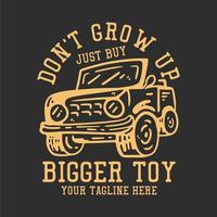 T-Shirt-Design nicht erwachsen werden, kaufen Sie einfach ein größeres Spielzeug mit Jeep-Auto und grauer Hintergrund-Vintage-Illustration
