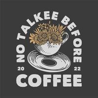 Vintage Slogan-Typografie kein Talkee vor Kaffee für T-Shirt-Design vektor