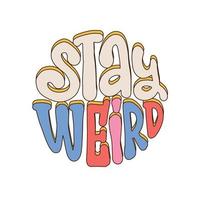 Stay Weird – Slogan-Schriftzug im trendigen Hippie-Stil, 70er-Jahre-Groovy-Themen-Abstrakt-Grafik-T-Shirt-Rundaufkleber. vektor handgezeichnete illustration.