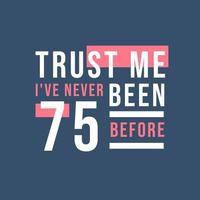 Vertrauen Sie mir, ich war noch nie 75, 75. Geburtstag vektor