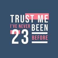 Vertrauen Sie mir, ich war noch nie 23, 23. Geburtstag vektor