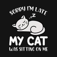 djurcitat och säger - förlåt att jag är sen min katt satt på mig - t-shirt.vector design, affisch för husdjursälskare. t-shirt för kattälskare. vektor