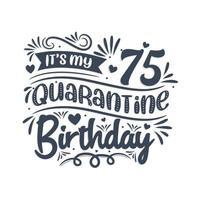 Es ist mein 75. Quarantäne-Geburtstag, 75 Jahre Geburtstagsdesign. 75. Geburtstagsfeier in Quarantäne. vektor