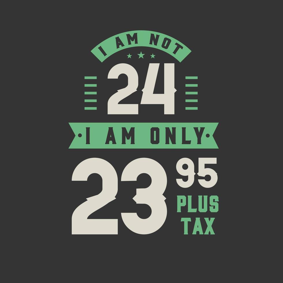 Je n'ai pas 24 ans, je n'ai que 23,95 plus taxes, anniversaire de 24 ans vecteur