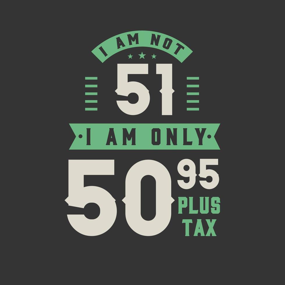Je n'ai pas 51 ans, je n'ai que 50,95 plus taxes, anniversaire de 51 ans vecteur