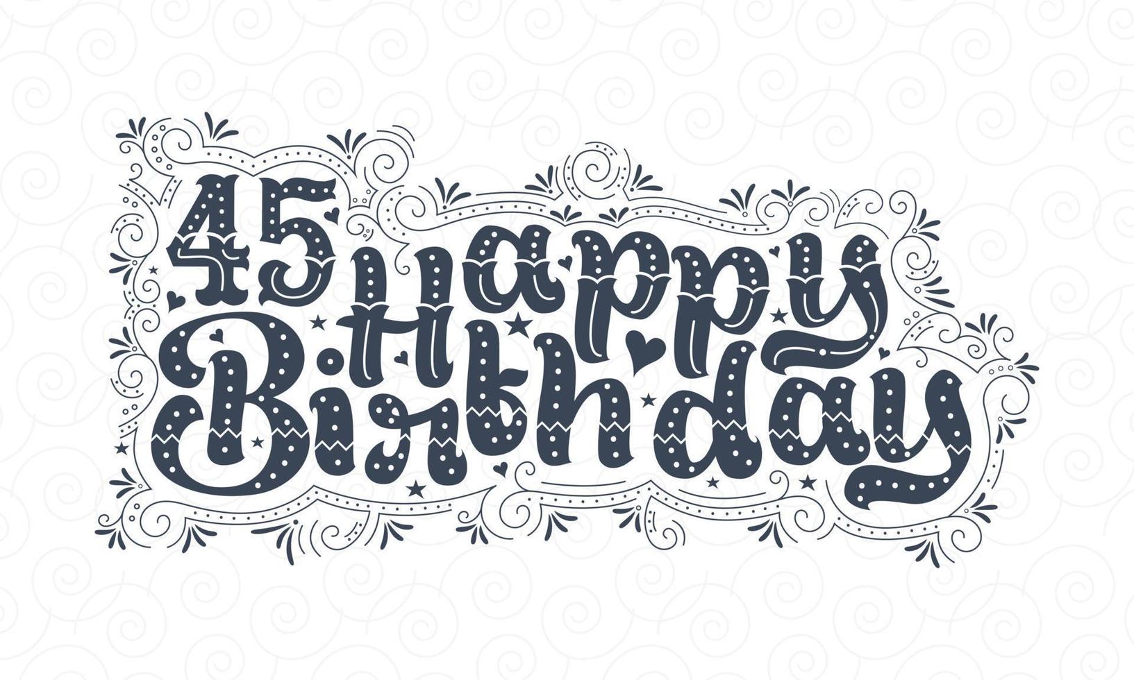 45e lettrage de joyeux anniversaire, 45 ans d'anniversaire belle conception de typographie avec des points, des lignes et des feuilles. vecteur