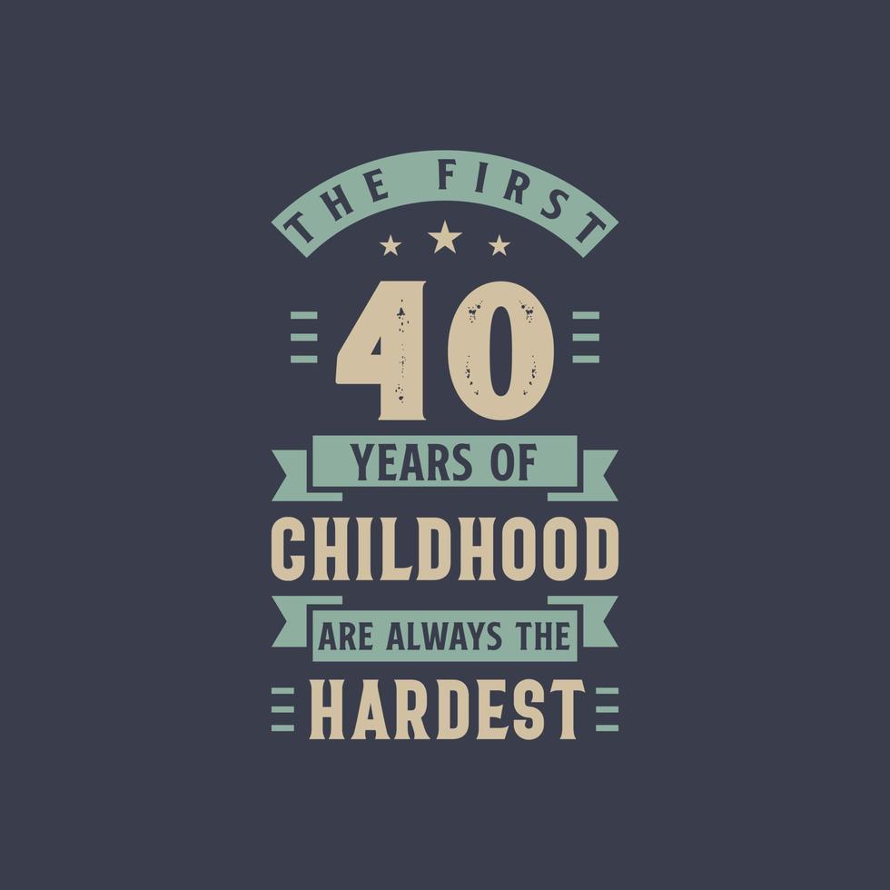 les 40 premières années de l'enfance sont toujours les plus difficiles, la fête d'anniversaire de 40 ans vecteur