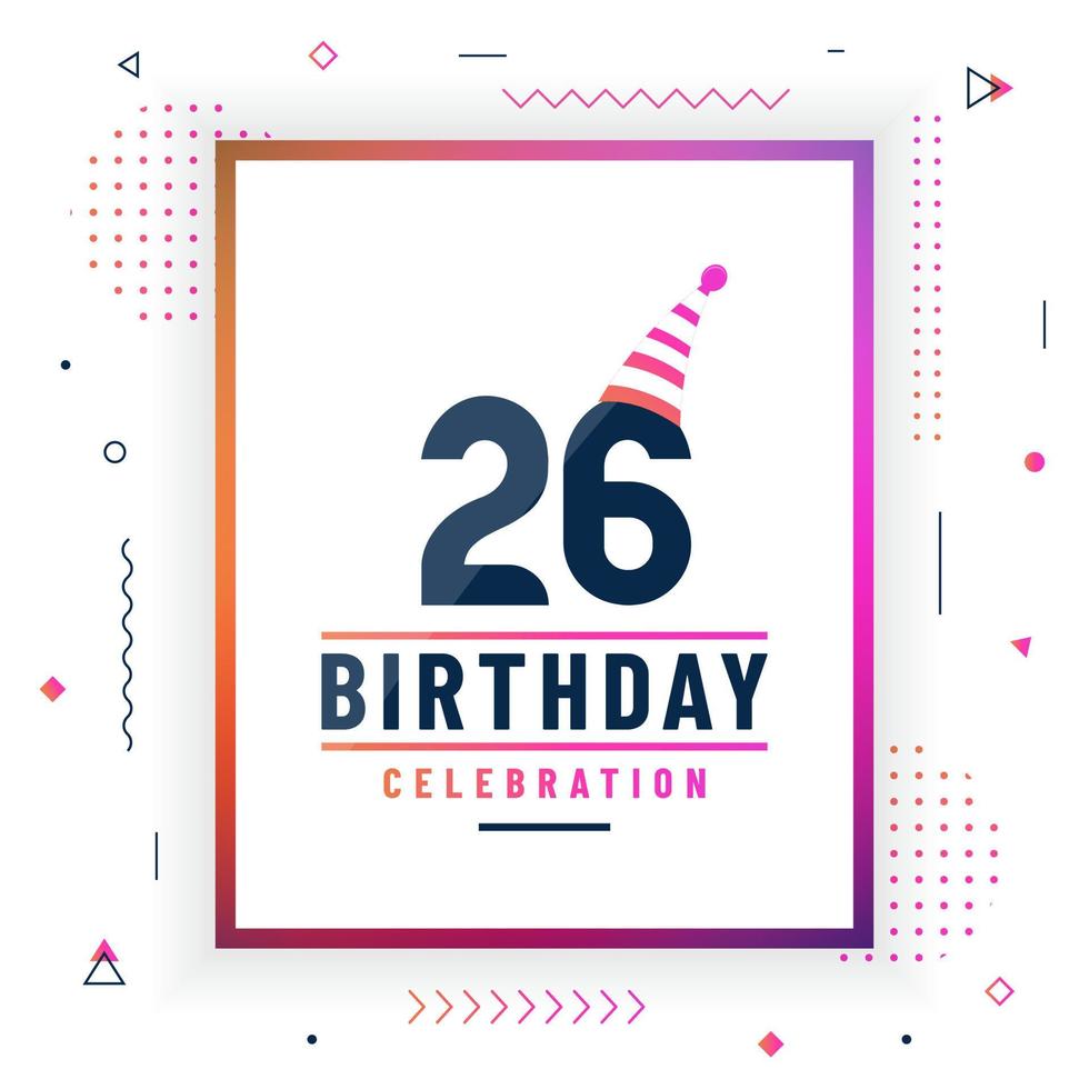 Carte de voeux d'anniversaire de 26 ans, vecteur libre coloré de fond de célébration de 26 anniversaire.