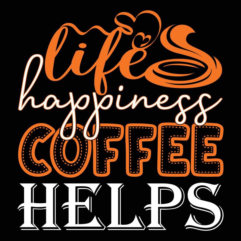 le bonheur de la vie le café aide. peut être utilisé pour la conception de mode de t-shirt, la typographie de café, les vêtements de café, les vecteurs de t-shirt, les cartes de voeux, les messages et les tasses vecteur