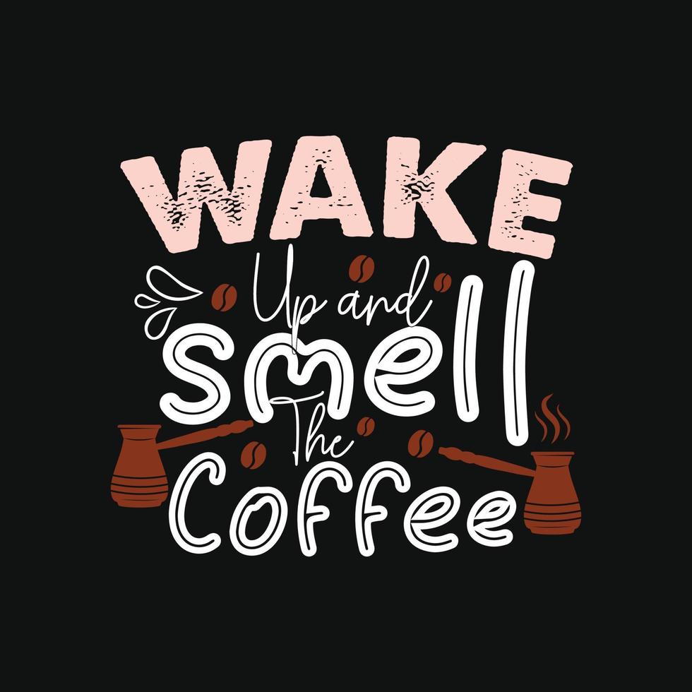 se réveiller et sentir le café. peut être utilisé pour la conception de mode de t-shirt, la typographie de café, les vêtements de jurons de café, les vecteurs de t-shirt, les cartes de voeux, les messages et les tasses vecteur