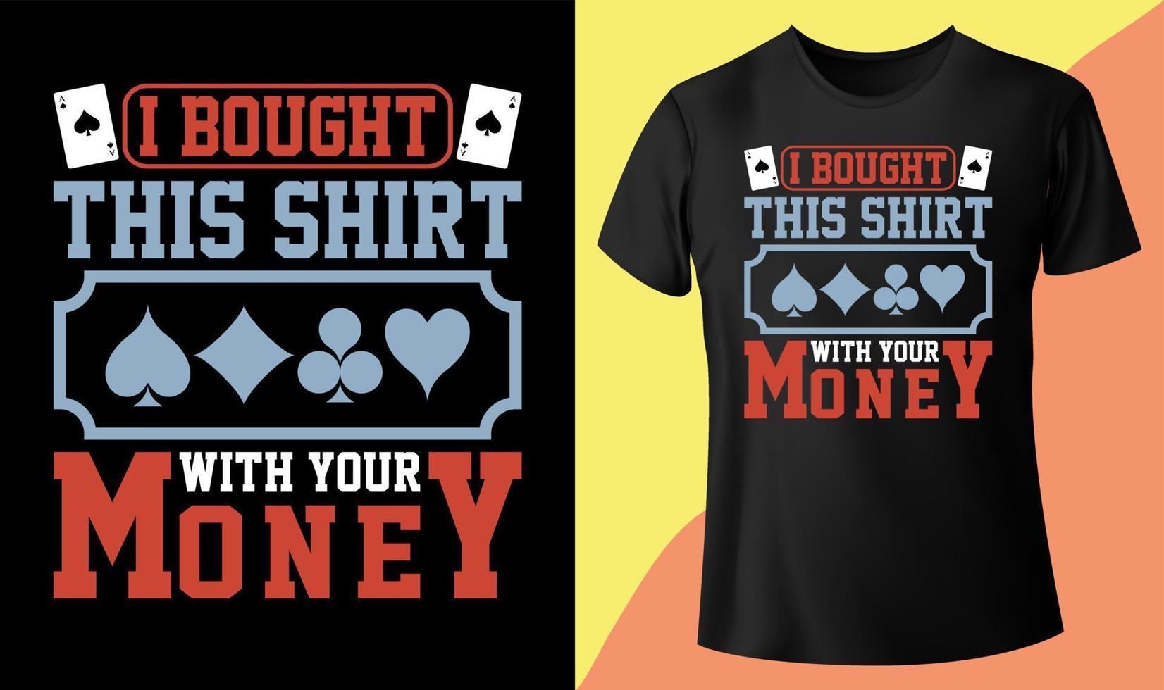 J'ai acheté cette chemise avec votre argent. illustration vectorielle de conception de t-shirt de citations de poker vecteur