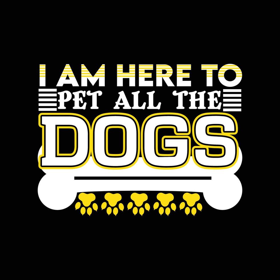Je suis ici pour caresser tous les chiens. peut être utilisé pour la conception de mode de t-shirt de chien, la conception de typographie de chien, les vêtements de chien jure, la conception d'autocollants de vecteurs de t-shirt, les cartes de voeux, les messages et les tasses. vecteur