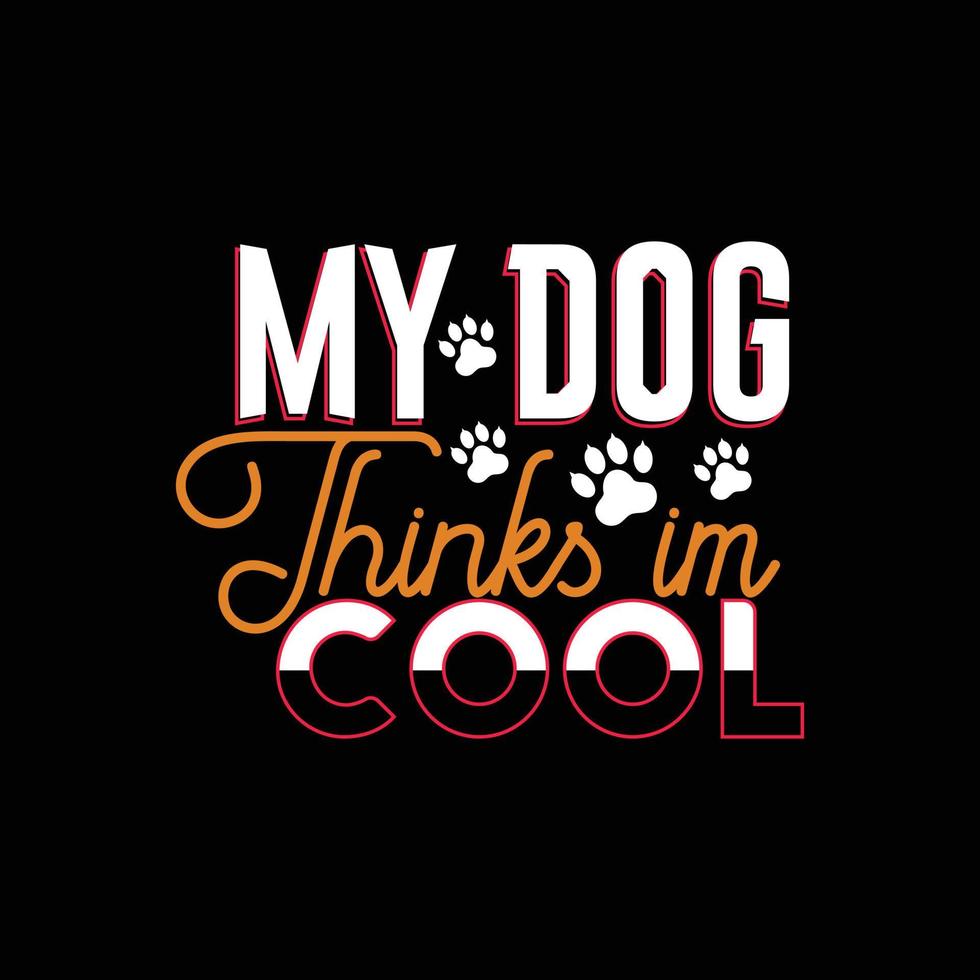 mon chien pense que je suis cool. peut être utilisé pour la conception de mode de t-shirt de chien, la conception de typographie de chien, les vêtements de chien jure, la conception d'autocollants de vecteurs de t-shirt, les cartes de voeux, les messages et les tasses. vecteur