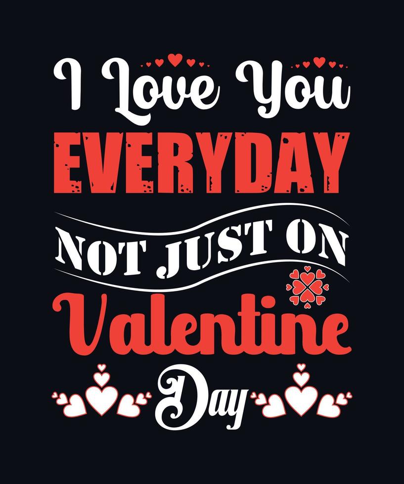 Je t'aime tous les jours, pas seulement le jour de la Saint-Valentin. modèle de conception de t-shirt vecteur typographie alentine day
