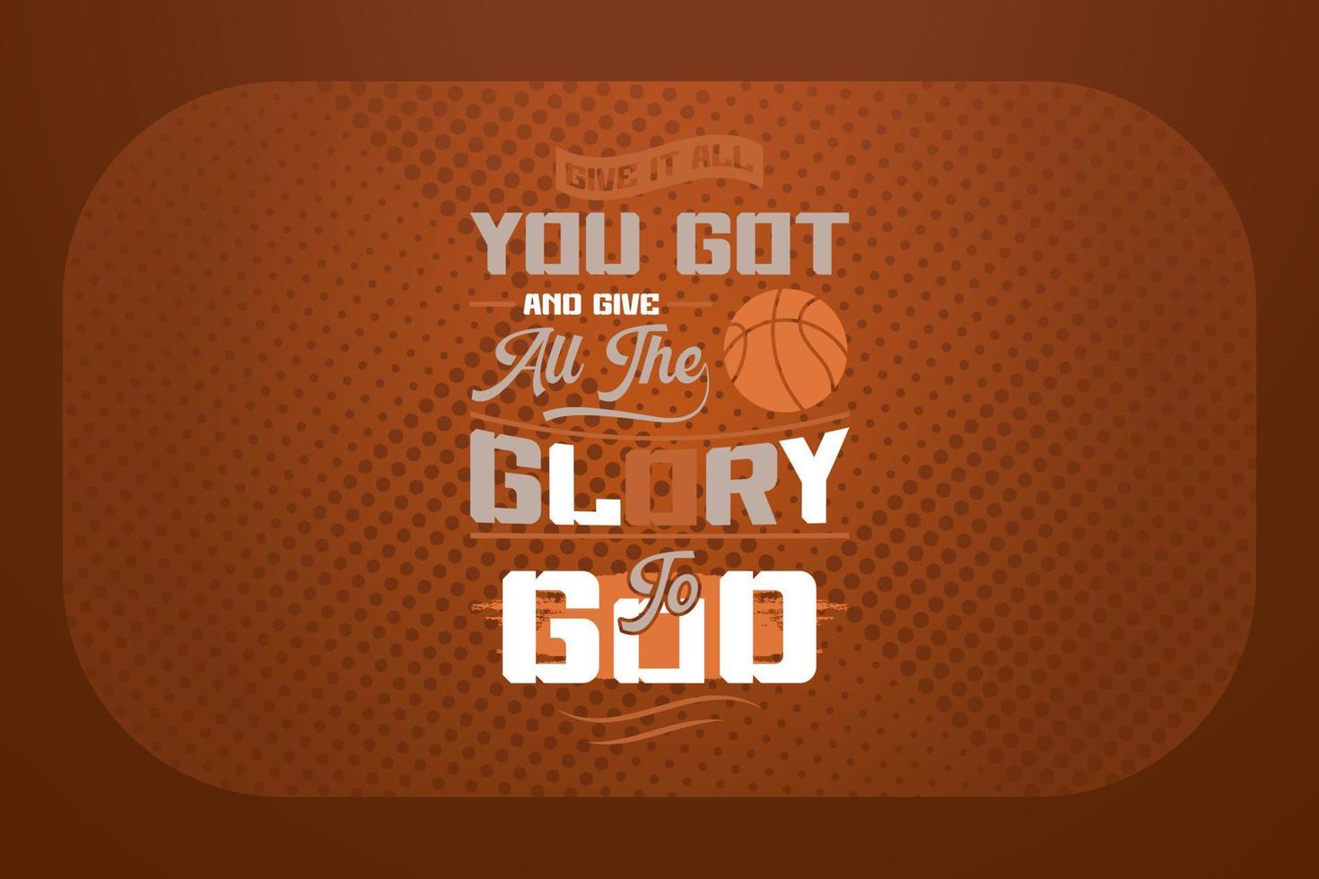 conception de t-shirt de basket-ball donnez tout ce que vous avez et donnez toute la gloire à dieu vecteur