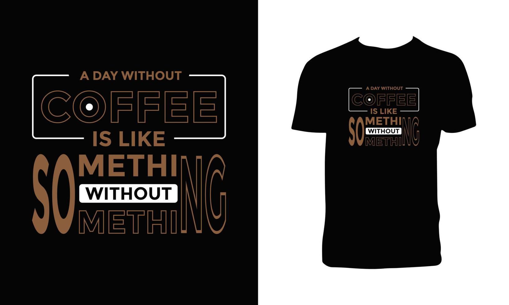 une journée sans café, c'est comme quelque chose sans quelque chose - la conception de t-shirts typographiques. vecteur