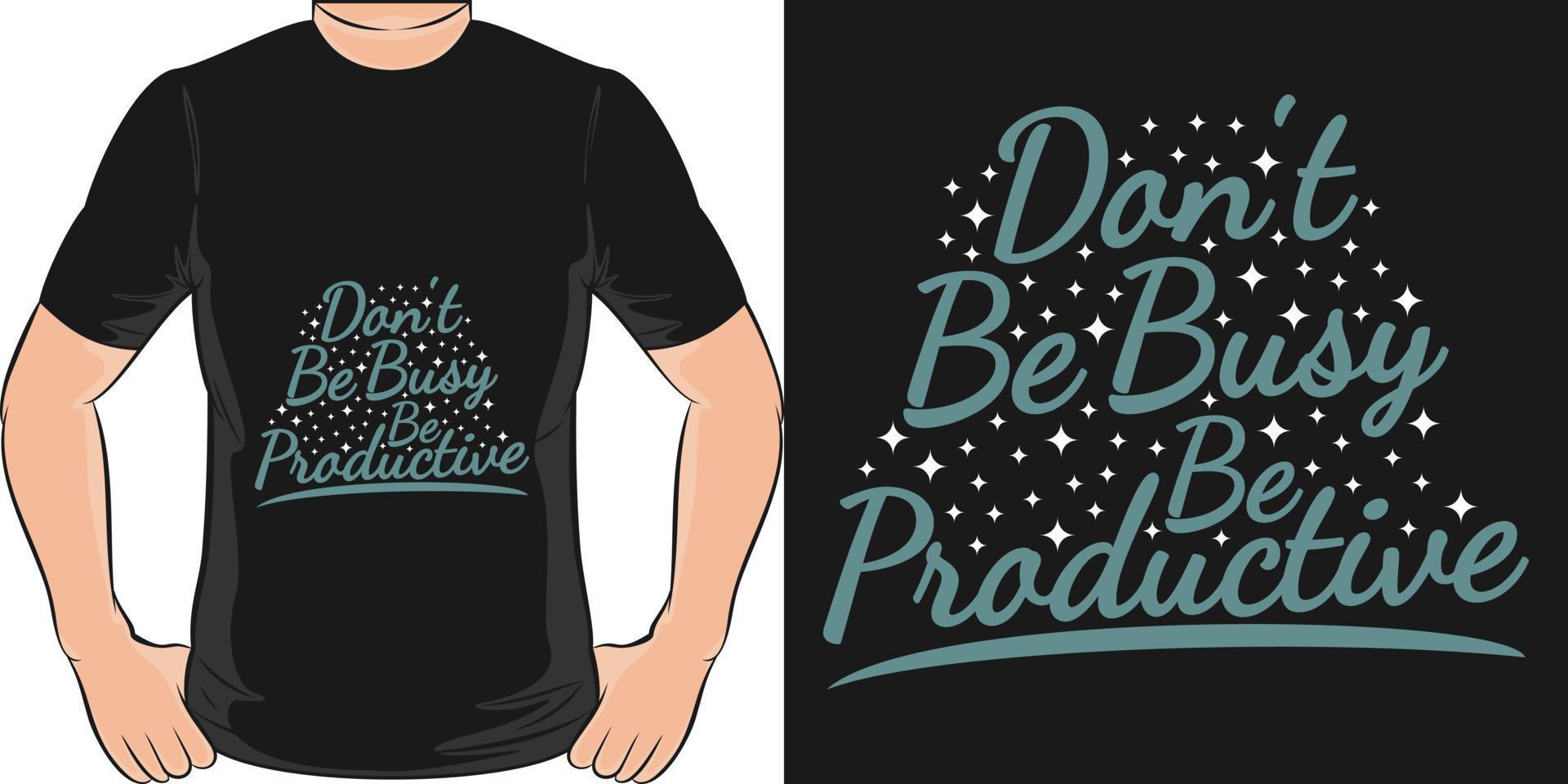 ne soyez pas occupé, soyez productif conception de t-shirt de citation de typographie de motivation. vecteur