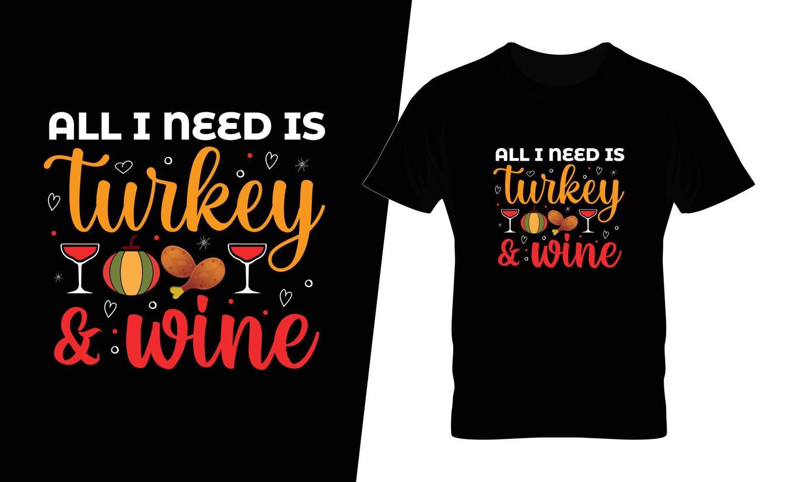 tout ce dont j'ai besoin est la conception de t-shirt de typographie de thanksgiving de dinde et de vin vecteur