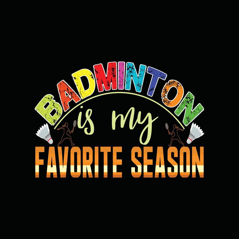 adminton est mon design de t-shirt vectoriel de saison préféré. conception de t-shirt de badminton. peut être utilisé pour imprimer des tasses, des autocollants, des cartes de vœux, des affiches, des sacs et des t-shirts.