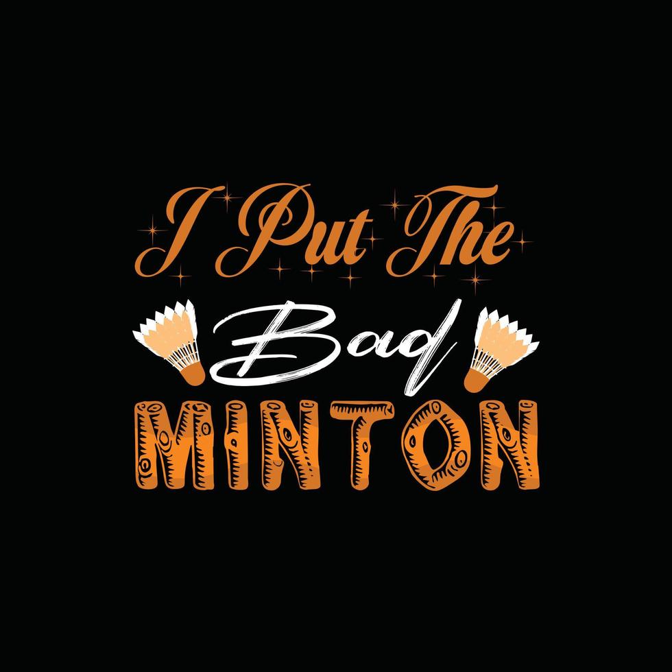 J'ai mis le design de t-shirt Bad Minton Vector. conception de t-shirt de badminton. peut être utilisé pour imprimer des tasses, des autocollants, des cartes de vœux, des affiches, des sacs et des t-shirts. vecteur