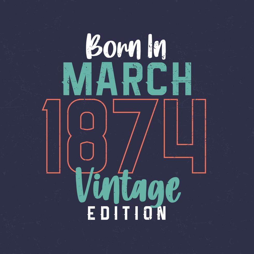 né en mars 1874 édition vintage. t-shirt d'anniversaire vintage pour ceux nés en mars 1874 vecteur