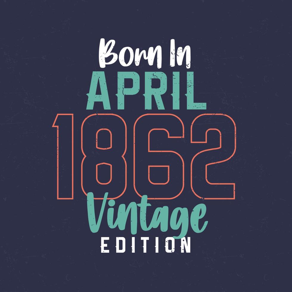 né en avril 1862 édition vintage. t-shirt d'anniversaire vintage pour ceux nés en avril 1862 vecteur
