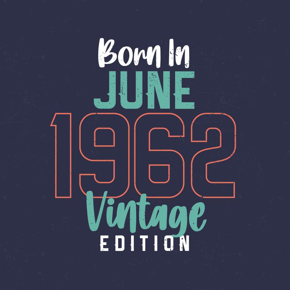 né en juin 1962 édition vintage. t-shirt d'anniversaire vintage pour ceux nés en juin 1962 vecteur
