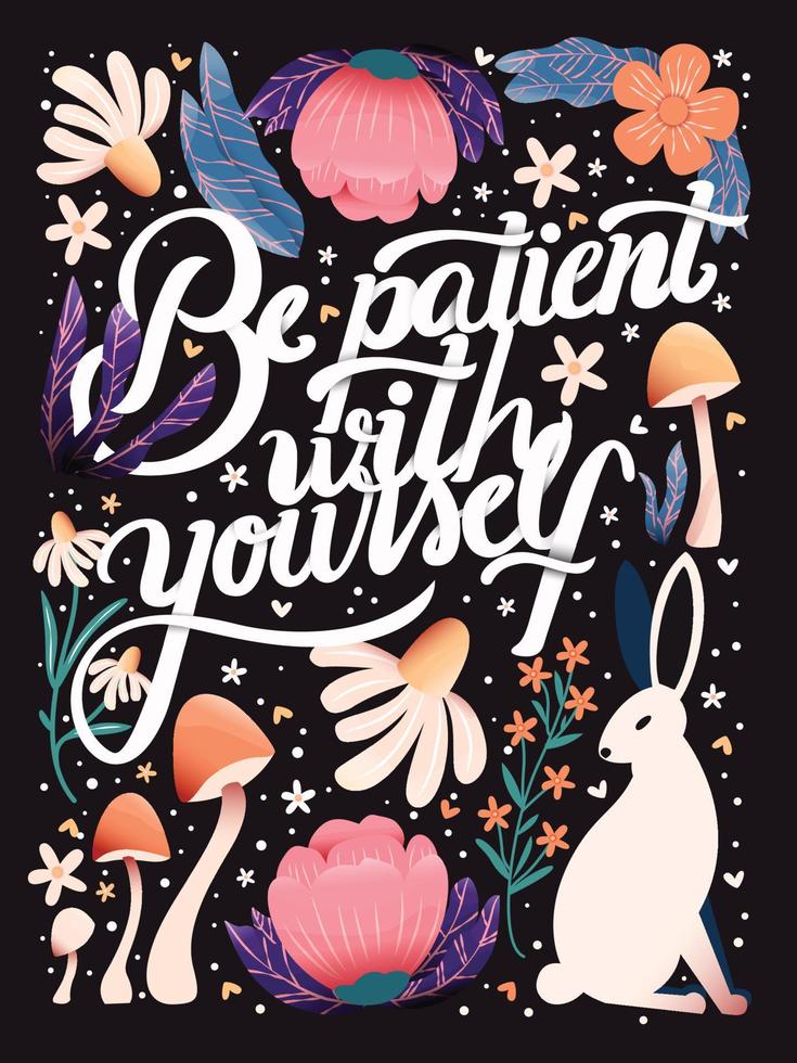 soyez patient avec vous-même carte de lettrage à la main avec des fleurs. typographie et décoration florale, champignons et lapin sur fond sombre. illustration vectorielle festive colorée. vecteur