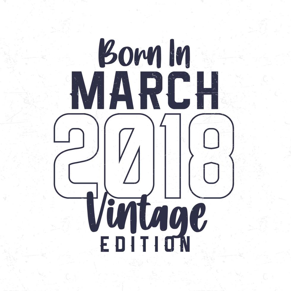 née dans Mars 2018. ancien anniversaire T-shirt pour ceux née dans le année 2018 vecteur