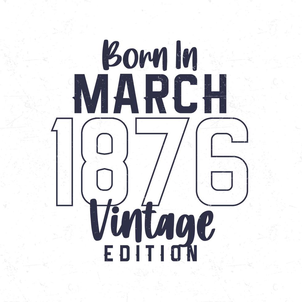 née dans Mars 1876. ancien anniversaire T-shirt pour ceux née dans le année 1876 vecteur