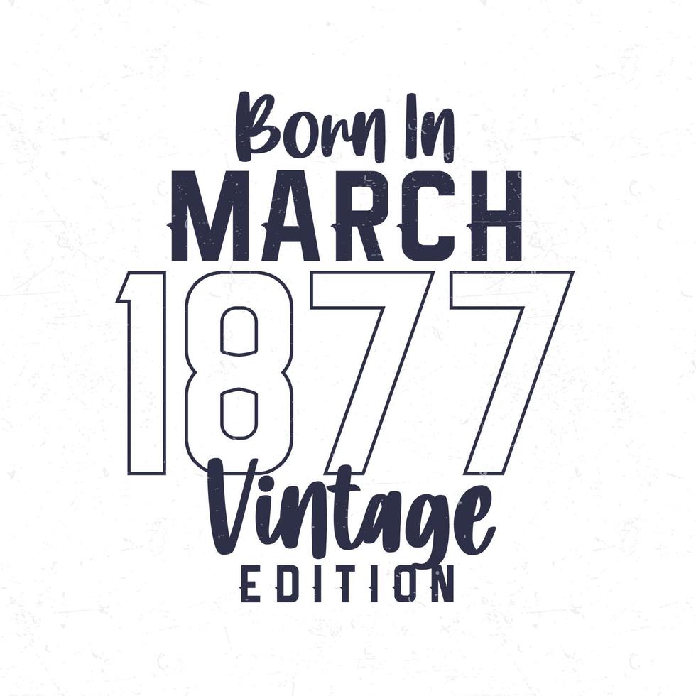 née dans Mars 1877. ancien anniversaire T-shirt pour ceux née dans le année 1877 vecteur