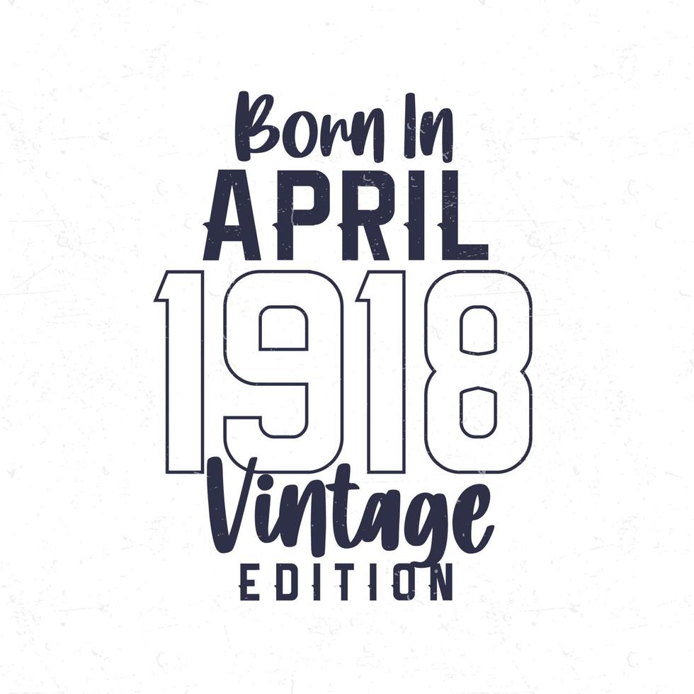 née dans avril 1918. ancien anniversaire T-shirt pour ceux née dans le année 1918 vecteur
