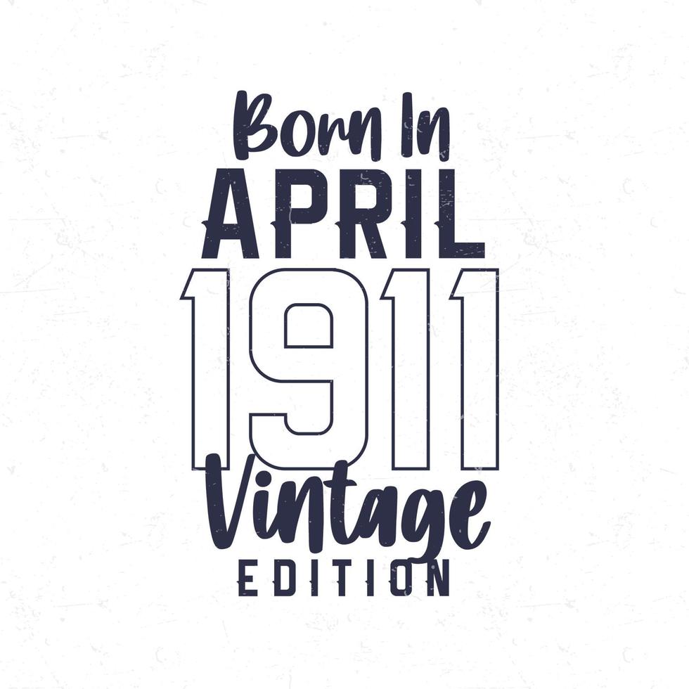 née dans avril 1911. ancien anniversaire T-shirt pour ceux née dans le année 1911 vecteur