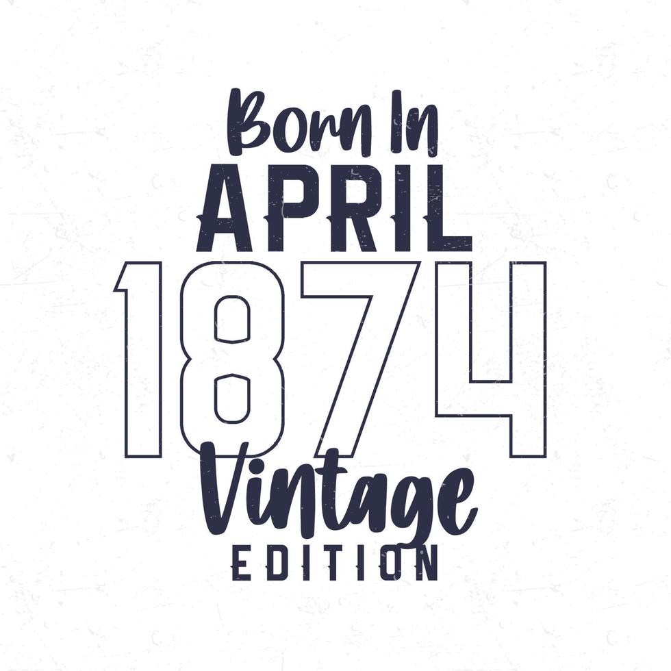 née dans avril 1874. ancien anniversaire T-shirt pour ceux née dans le année 1874 vecteur