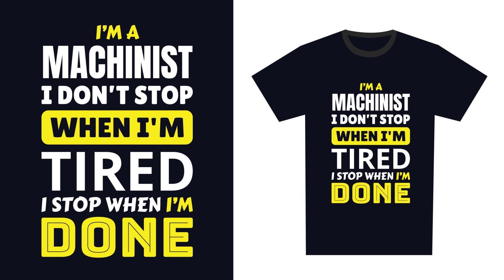 machinist t chemise conception. je je suis une machinist je ne le fais pas Arrêtez lorsque je suis fatigué, je Arrêtez lorsque je suis terminé vecteur