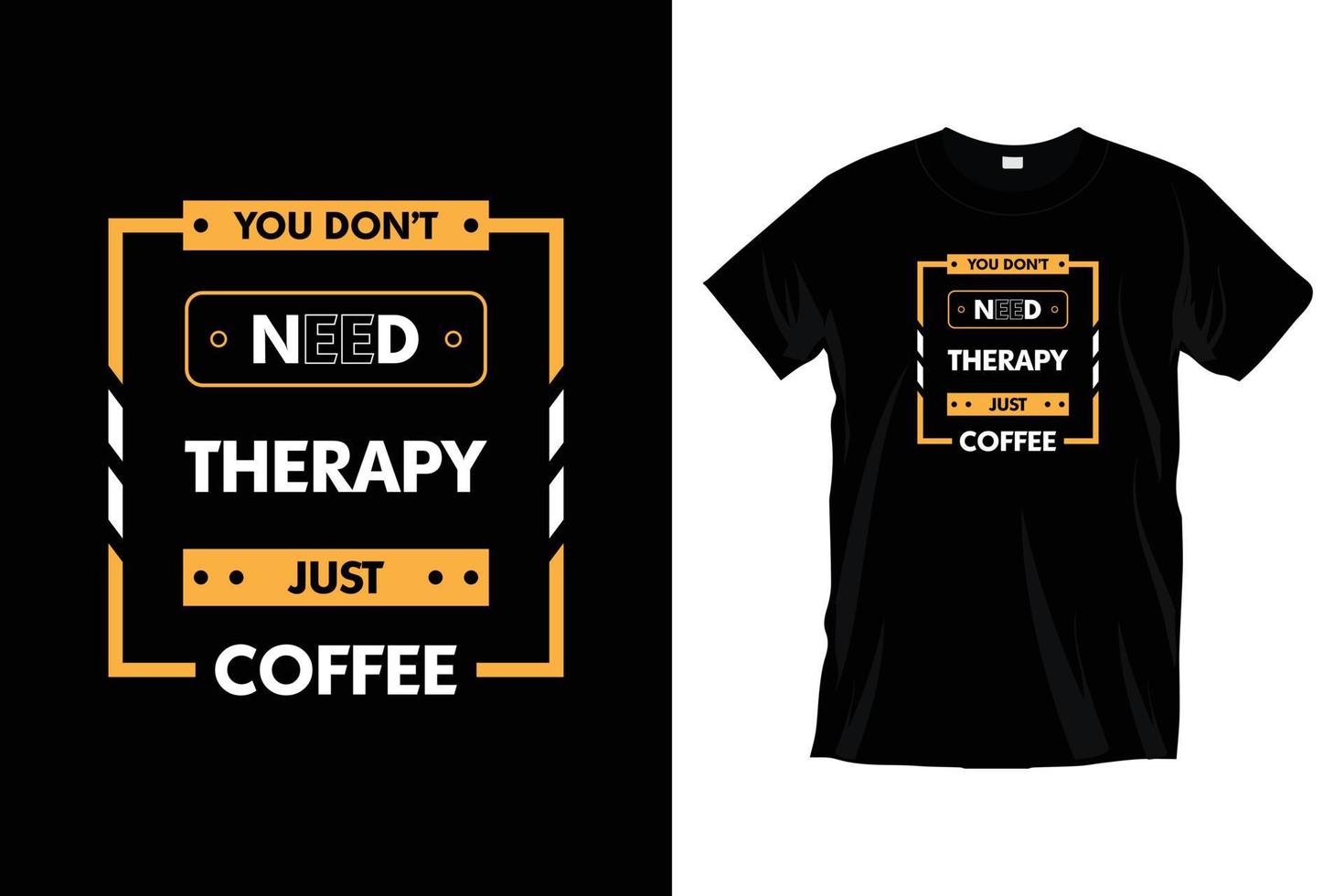 vous ne le fais pas avoir besoin thérapie juste café. moderne de motivation typographie t chemise conception pour impressions, vêtements, vecteur, art, illustration, typographie, affiche, modèle, branché noir tee chemise conception. vecteur