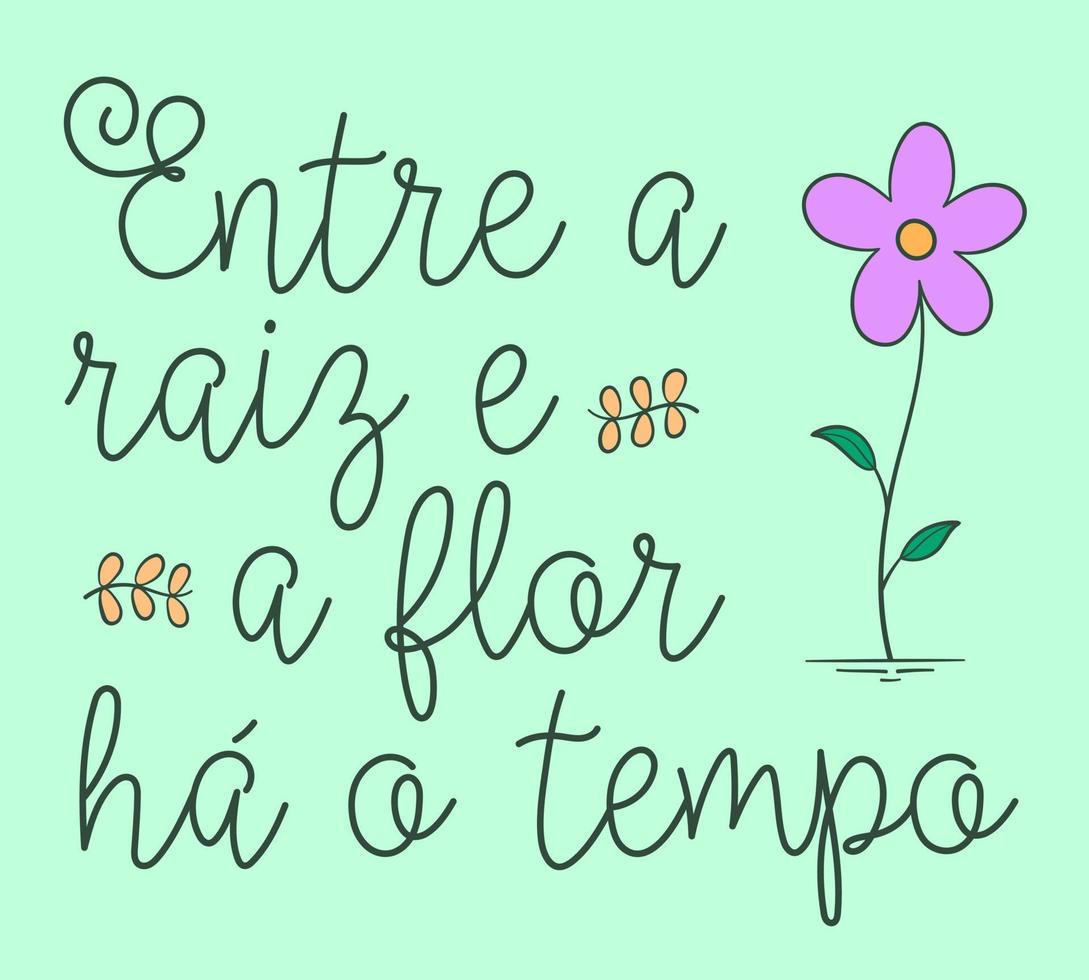 mignonne affiche dans brésilien Portugais avec une fleur. Traduction - entre le racine et le fleur là est temps. vecteur