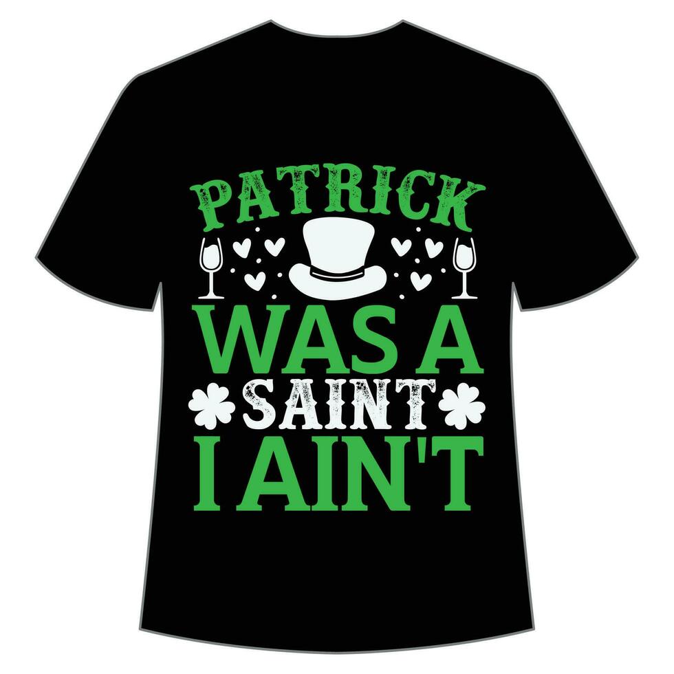 patrick a été une Saint je n'est-ce pas st patrick's journée chemise impression modèle, chanceux charmes, irlandais, toutes les personnes a une peu la chance typographie conception vecteur