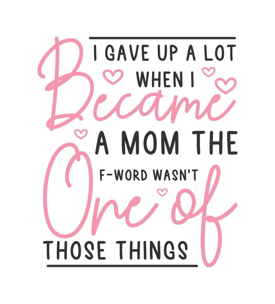 je donné en haut une lot lorsque je devenir une maman le F mot n'était pas un de le ceux des choses citations mère svg t chemise conception vecteur