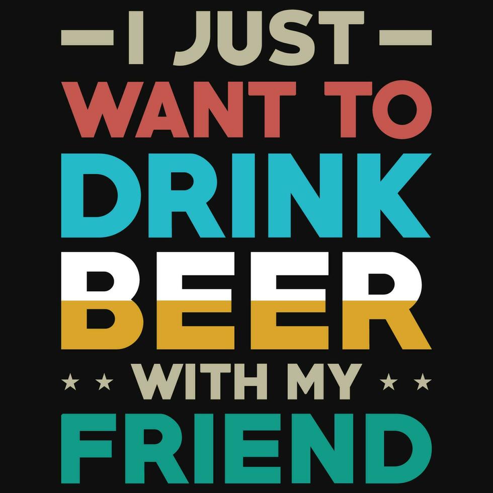 je juste vouloir à boisson Bière avec mon copains typographique T-shirt conception vecteur