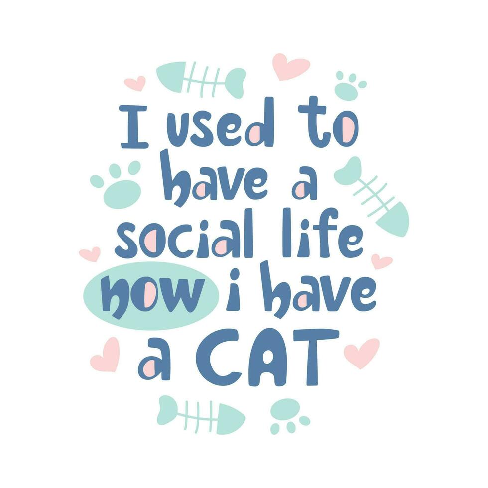 je utilisé à avoir une social la vie maintenant je avoir une chat slogan. manuscrit caractères conception avec pattes, poisson des os et cœurs dans pastel couleurs. vecteur